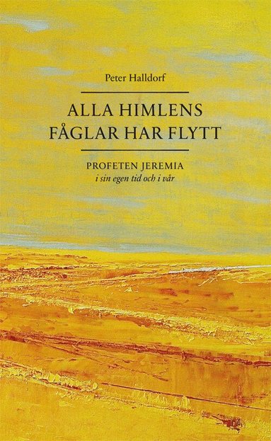 Peter Halldorf - Alla himlens fåglar har flytt : profeten Jeremia i sin egen tid och i vår, Häftad