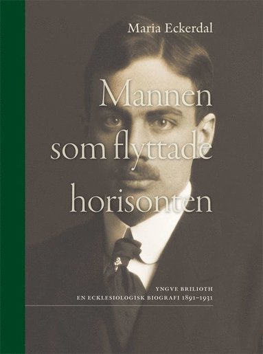 bokomslag Mannen som flyttade horisonten : Yngve Brilioth En ecklesiologisk biografi