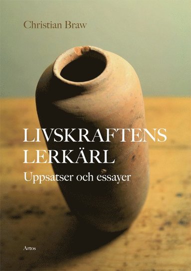 bokomslag Livskraftens lerkärl : Uppsatser och essayer