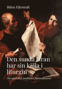 bokomslag Den sunda läran har sin källa i liturgin : om apostolisk tradition i Pastoralbreven