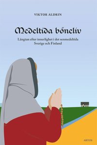 bokomslag Medeltida böneliv : längtan efter innerlighet i det senmedeltida Sverige och Finland