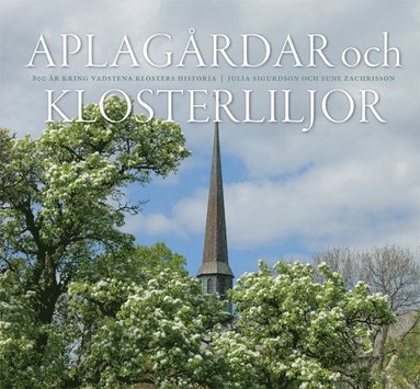 bokomslag Aplagårdar och klosterliljor : 800 år kring Vadstena klosters historia