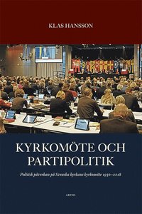 bokomslag Kyrkomöte och partipolitik : politisk påverkan på Svenska kyrkans kyrkomöte 1930 - 2018
