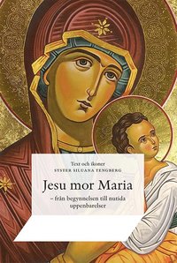 bokomslag Jesu mor Maria : från begynnelsen till nutida uppenbarelser