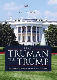 bokomslag Från Truman till Trump : om religionens roll i Vita huset