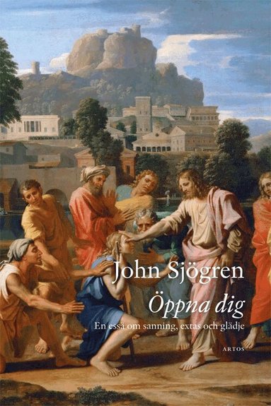 John Sjögren - Öppna dig : en essä om sanning, extas och glädje, Inbunden