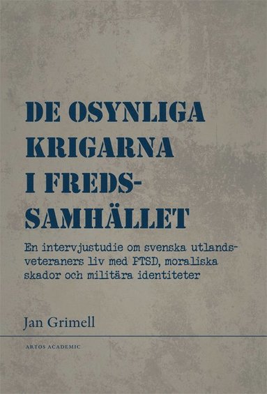 bokomslag De osynliga krigarna i fredssamhället : en intervjustudie om svenska utlandsveteraners liv med PTSD, moraliska skador och militära identiteter