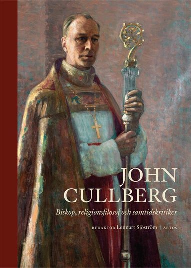 Sven-Erik Brodd, Jonas Jonson, Inga Sanner, Birgitta Brodd, Torbjörn Aronson, Gunnar Weman, Bo Hanson, Karin Johannesson, Johan Cullberg, Mikael Mogren - John Cullberg : biskop, religionsfilosof och samtidskritiker, Inbunden
