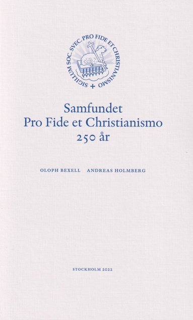 Oloph Bexell, Andreas Holmberg - Samfundet Pro Fide et Christianismo 250 år, Häftad
