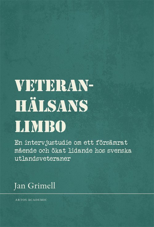 Jan Grimell - Veteranhälsans limbo : en intervjustudie om ett försämrat mående och ökat lidande hos svenska utlandsveteraner, Häftad