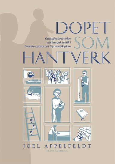 bokomslag Dopet som hantverk : gudstjänstkreativitet och liturgisk taktik i Svenska kyrkan och Equmeniakyrkan