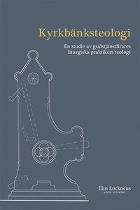 bokomslag Kyrkbänksteologi : en studie av gudstjänstfirares liturgiska praktikers teologi