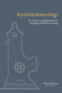 bokomslag Kyrkbänksteologi : en studie av gudstjänstfirares liturgiska praktikers teologi