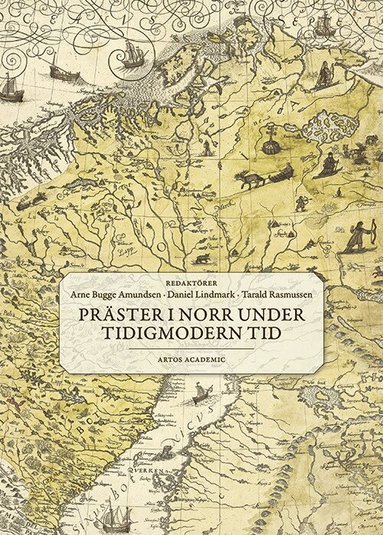Arne Bugge Amundsen, Miia Kuha, Daniel Lindmark, Tarald Rasmussen, Urban Claesson, Haakon Hegsvold Sørlie, Hallgeir Elstad, Siv Rasmussen, Martin Berntson - Präster i norr under tidigmodern tid, Inbunden