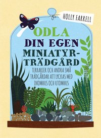 bokomslag Odla din egen miniatyrträdgård : terrarier och andra små trädgårdar att lyckas med inomhus och utomhus