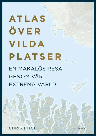 Chris Fitch - Atlas över vilda platser : en makalös resa genom vår extrema värld, Inbunden
