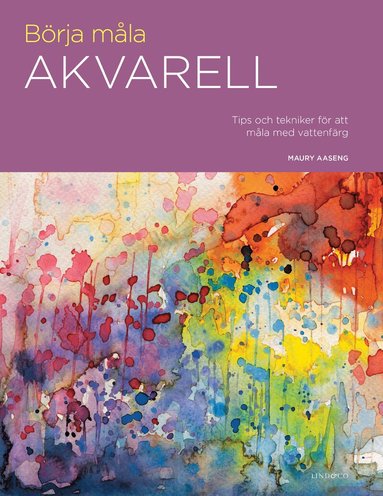 Maury Aaseng - Börja måla akvarell : tips och tekniker för att måla med vattenfärg, Inbunden