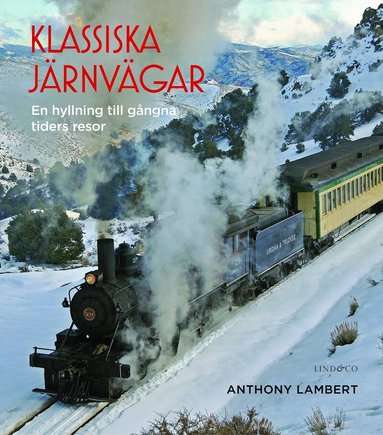 Anthony Lambert - Klassiska järnvägar : en hyllning till gångna tiders resor, Inbunden