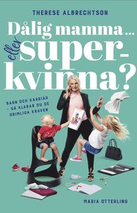 bokomslag Dålig mamma eller superkvinna? : barn och karriär - så klarar du de orimliga kraven