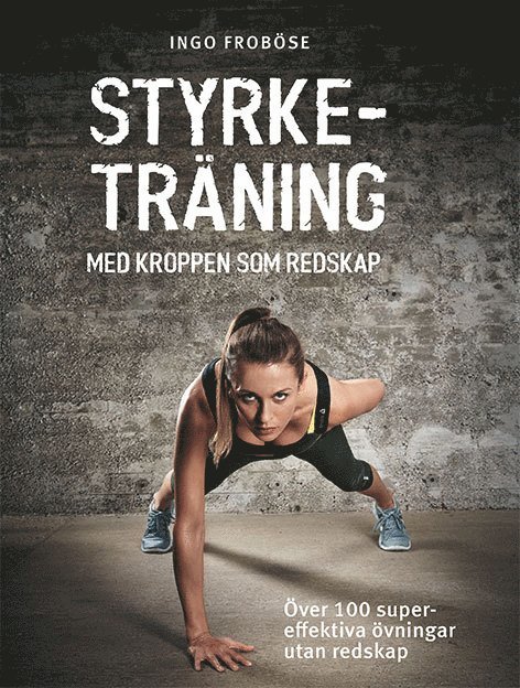 Styrketräning med kroppen som redskap : över 100 supereffektiva övningar utan redskap