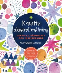 bokomslag Kreativ akvarellmålning : lekfullt, färgglatt och inspirerande