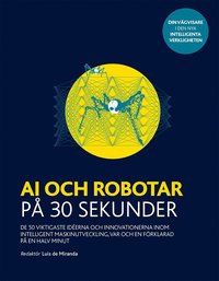 bokomslag AI och robotar på 30 sekunder : de 50 viktigaste idéerna och innovationerna inom intelligent maskinutveckling, var och en förklarad på en halv minut