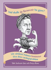 bokomslag Vad skulle de Beauvoir ha gjort? : låt världens främsta feminister lösa dina vardagsproblem