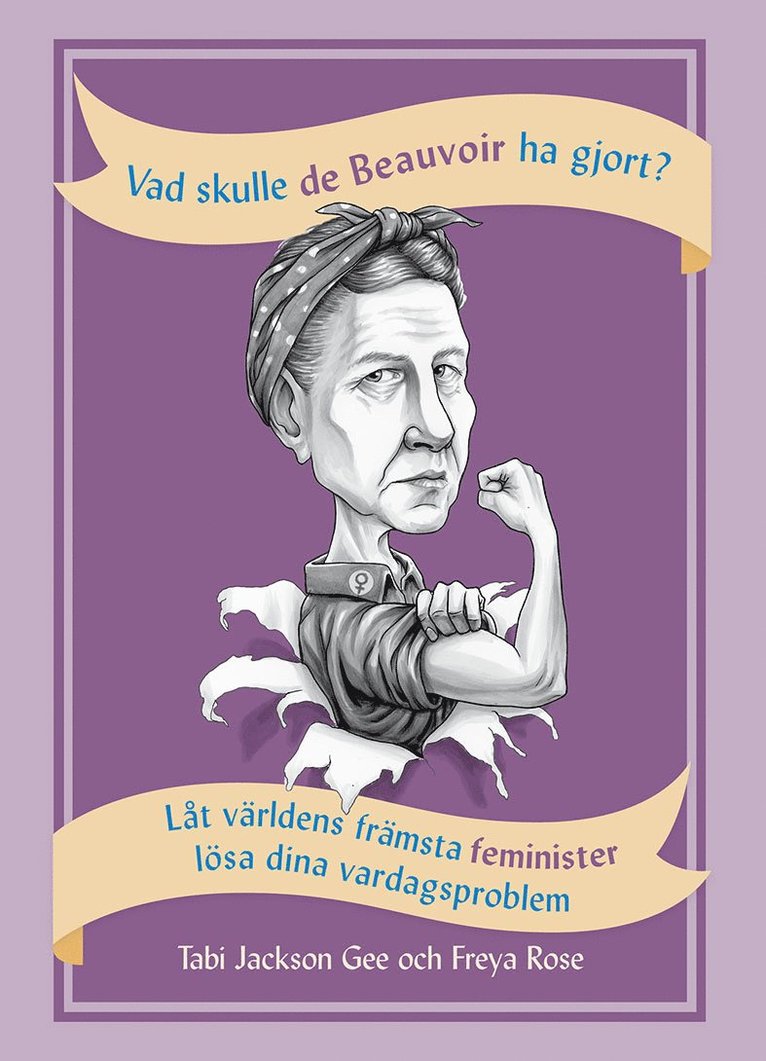 Tabi Jackson Gee, Freya Rose - Vad skulle de Beauvoir ha gjort? : låt världens främsta feminister lösa dina vardagsproblem, Inbunden