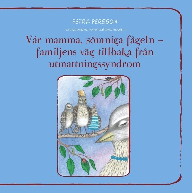 Petra Persson - Vår mamma, sömniga fågeln - familjens väg tillbaka från utmattningssyndrom, Inbunden
