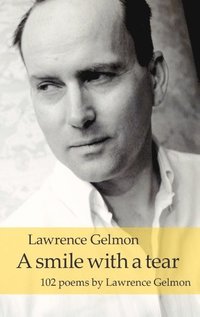 bokomslag A smile with a tear : 102 poems by Lawrence Gelmon