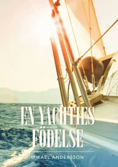 Mikael Andersson - En yachties födelse : En yachties födelse, Inbunden