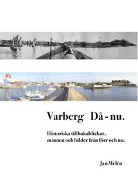 bokomslag Varberg då - nu : historiska tillbakablickar, minnen och bilder från förr och nu