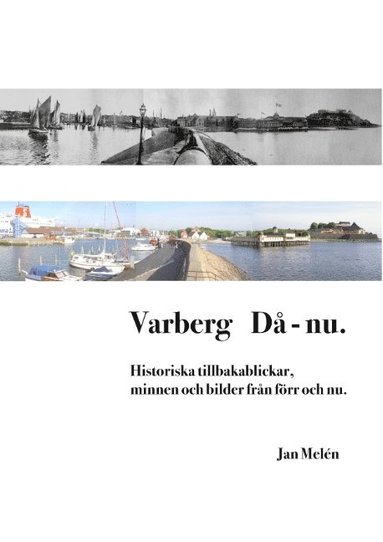 bokomslag Varberg då - nu : historiska tillbakablickar, minnen och bilder från förr och nu