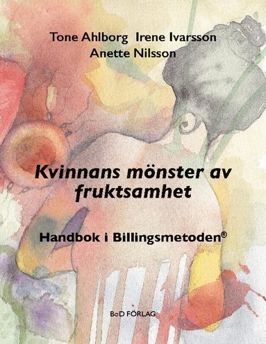 Tone Ahlborg, Irene Ivarsson, Anette Nilsson - Kvinnans mönster av fruktsamhet : Handbok i Billingsmetoden®, Häftad
