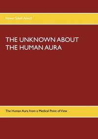 bokomslag THE UNKNOWN ABOUT THE HUMAN AURA : The Human Aura from a Medical Point of V