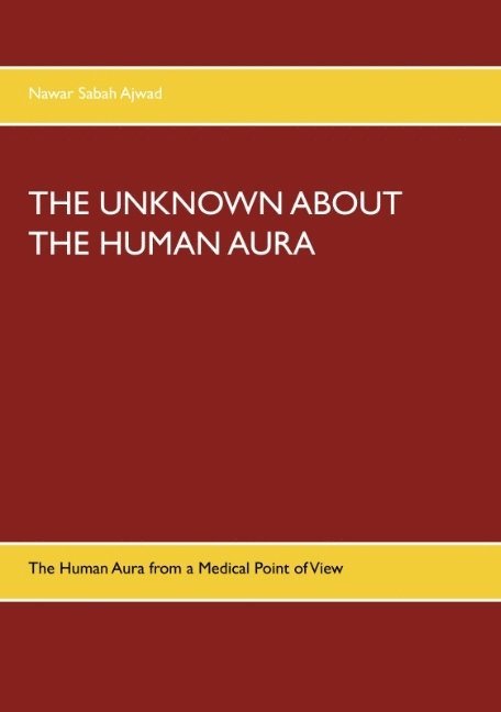 THE UNKNOWN ABOUT THE HUMAN AURA : The Human Aura from a Medical Point of V 1