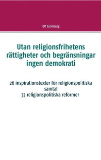 bokomslag Utan religionsfrihetens rättigheter och begränsningar ingen demokrati: 29 inspirationstexter för religionspolitiska samtal