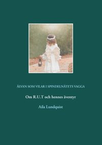 bokomslag ÄLVAN SOM VILAR I SPINDELNÄTETS VAGGA : Om R.U.T och hennes äventyr