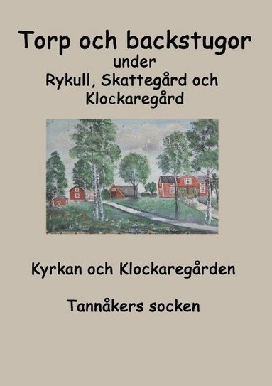 bokomslag Torp o backstugor under Rykull, Skattegård och Klockaregård: Kyrkan och Klockaregården, Tannåkers socken