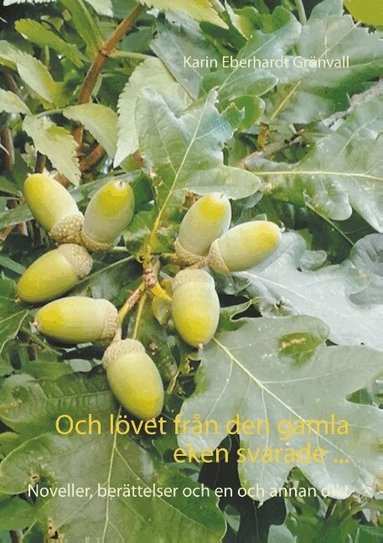 Karin Eberhardt Grönvall - Och lövet från den gamla eken svarade ... : Noveller, berättelser och en oc, Häftad