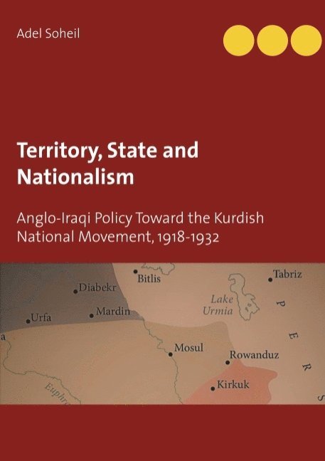 Territory, state and nationalism : Anglo-Iraqi policy toward the Kurdish national movement, 1918-1932 1