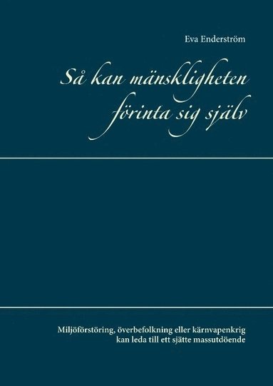 bokomslag Så kan mänskligheten förinta sig själv : miljöförstöring, överbefolkning eller kärnvapenkrig kan leda till ett sjätte massutdöende