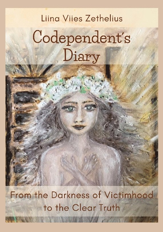 Liina Viies Zethelius - Codependent´s diary : from the darkness of victimhood to the clear truth, Inbunden