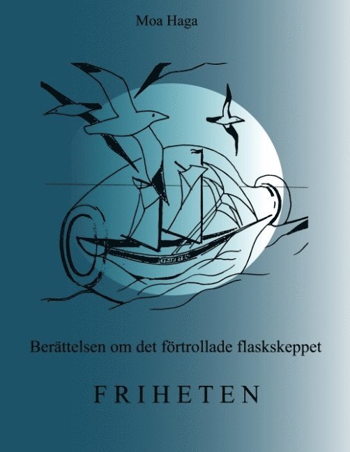 Moa Haga - Berättelsen om det förtrollade flaskskeppet Friheten, Inbunden