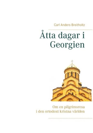 bokomslag Åtta dagar i Georgien: Om en pilgrimsresa i den ortodoxt kristna världen