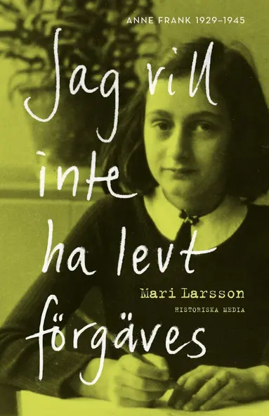 Mari Larsson - Jag vill inte ha levt förgäves : Anne Frank 1929-1945, Inbunden