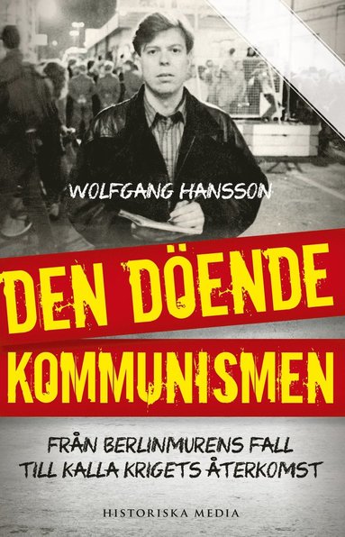 bokomslag Den döende kommunismen : från Berlinmurens fall till kalla krigets återkomst