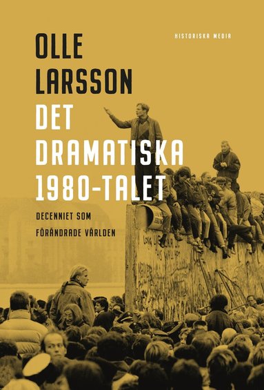 Olle Larsson - Det dramatiska 1980-talet : decenniet som förändrade världen, Inbunden
