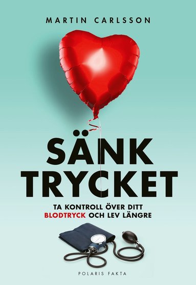 bokomslag Sänk trycket : ta kontroll över ditt blodtryck och lev längre