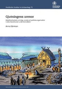 bokomslag Gjutningens arenor : metallhantverkets rumsliga, sociala och politiska organisation i södra Skandinavien under bronsåldern